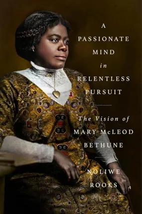 A Passionate Mind in Relentless Pursuit // The Vision of Mary McLeod Bethune